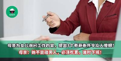 母亲为女儿询问工作内容，提出3个奇葩条件令众人傻眼！母亲：她不能碰男人，必须吃素，准时下班！