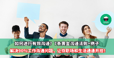 如何进行有效沟通？7条黄金沟通法则+例子：解决90%工作沟通问题，会说话者事竟成！