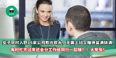 女子同时入职16家公司欺诈薪水，无需上班又赚得盆满钵满！有时忙不过来还会分工作给同行一起赚？！