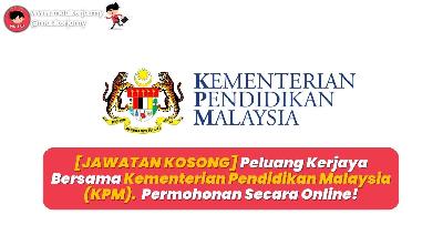 [JAWATAN KOSONG] Peluang Kerjaya Bersama K﻿ementerian Pendidikan Malaysia (KPM).  Permohonan Secara Online!