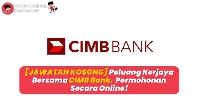 [JAWATAN KOSONG] Peluang Kerjaya Bersama CIMB Bank.  Permohonan Secara Online!