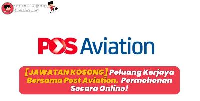 [JAWATAN KOSONG] Peluang Kerjaya Bersama Pos Aviation. Permohonan Secara Online!