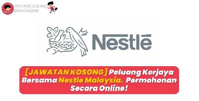 [JAWATAN KOSONG] Peluang Kerjaya Bersama Nestle Malaysia. Permohonan Secara Online!