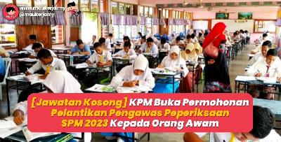 [Jawatan Kosong] KPM Buka Permohonan Pelantikan Pengawas Peperiksaan SPM 2023 Kepada Orang Awam