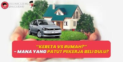 "Nak Beli Kereta Atau Rumah Dulu?" -Yang Mana Patut Pekerja Beli Dulu? Ini Penjelasannya