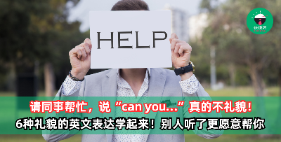 请同事帮忙，说“can you…”真的不礼貌！学学这6种礼貌的英文表达吧！