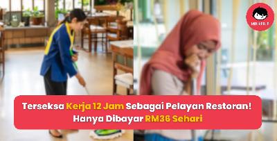 Terseksa Kerja 12 Jam Sebagai Pelayan Restoran! Hanya Dibayar RM36 Sehari
