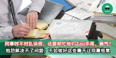 同事三不五时乱请假，还要帮忙他们Zap手尾，气死我了！抱怨解决不了问题，不如做好这些事，不让同事的请假成为你的负担