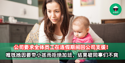 因业务需要，公司要求全体员工在连假期间回公司支援！唯独她因要带小孩而拒绝加班，结果被同事们不爽