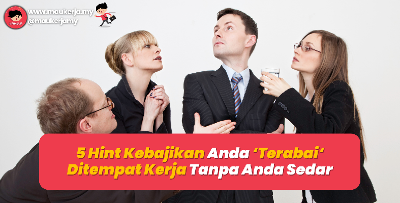5 Hint Kebajikan Anda Terabai Ditempat Kerja Tanpa Anda Sedar