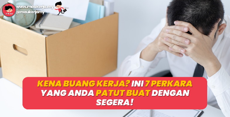 Kena Buang Kerja? Ini 7 Perkara Yang Anda Patut Buat Dengan Segera!