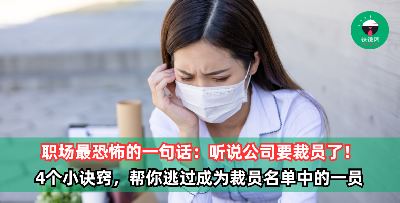 职场最恐怖的一句话：听说公司要裁员了！4个小诀窍，可以帮你逃过成为裁员名单中的一员！