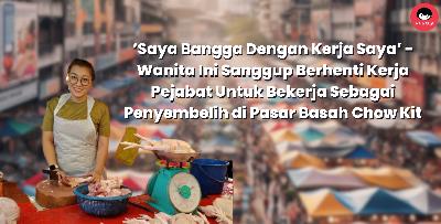 ‘Saya Bangga Dengan Kerja Saya’ - Wanita Ini Sanggup Berhenti Kerja Pejabat Untuk Bekerja Sebagai Penyembelih di Pasar Basah Chow Kit