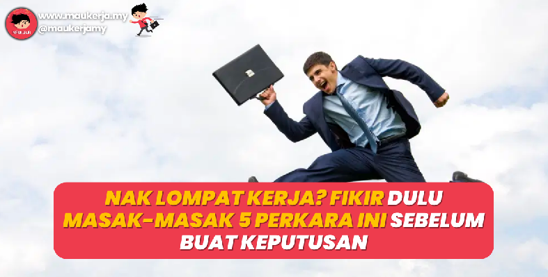 Nak Lompat Kerja? Fikir Dulu Masak-Masak 5 Perkara Ni Sebelum Buat Keputusan