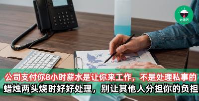 公司支付你8小时薪水是让你来工作，不是处理私事。当蜡烛两头烧时，请好好处理，别让其他人分担你的负担