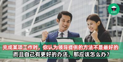 完成某项工作时，你认为老板提供的方法不是最好的，自己有更好的办法，你应该怎么办？