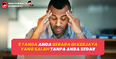 5 Tanda Anda Berada Di Kerjaya Yang Salah Tanpa Anda Sedar
