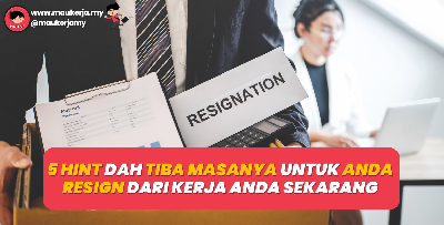 5 Hint Dah Tiba Masanya Anda Perlu Resign Dari Kerja Anda Sekarang