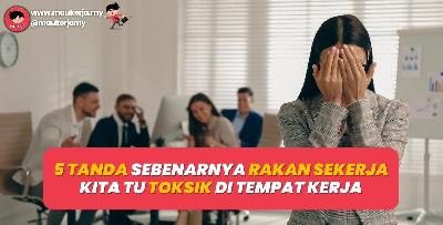5 Tanda Sebenarnya Rakan Sekerja Kita Tu Toksik Di Tempat Kerja