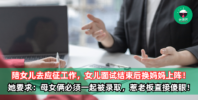 陪女儿去应征工作，女儿面试结束后换妈妈上阵！她要求：母女俩必须一起被录取，惹老板直接傻眼！