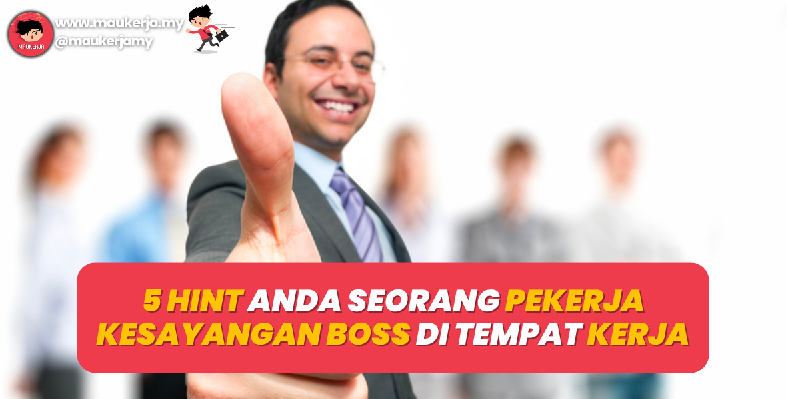 5 Hint Anda Seorang Pekerja Kesayangan Bos Di Tempat Kerja Tanpa Anda Sedar