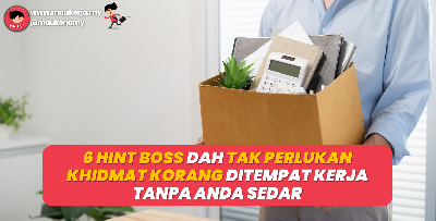 6 Hint Boss Dah Tak Perlukan Khidmat Korang Di Tempat Kerja Tanpa Anda Sedar