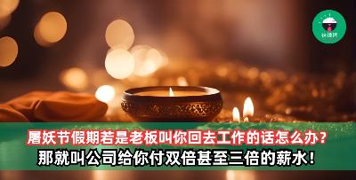屠妖节假期若是老板叫你回去工作的话怎么办？那就叫公司给你付双倍甚至三倍的薪水！