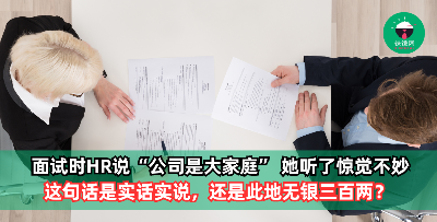 面试时HR说“公司是大家庭” 她听了惊觉不妙，吓得婉拒offer！这句话是实话实说，还是此地无银三百两？