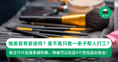 做美容行业有前途吗？是不是只能一辈子帮人打工？打开格局！做这行只会越来越吃香，将来可以往这4个方向规划职业！