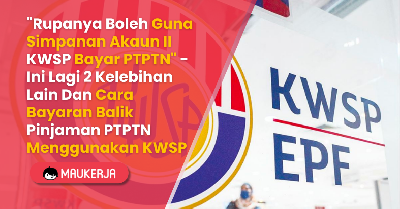 "Rupanya Boleh Guna Simpanan Akaun II KWSP" - Ini Lagi 2 Kelebihan Lain Dan Cara Bayaran Balik Pinjaman PTPTN Menggunakan KWSP