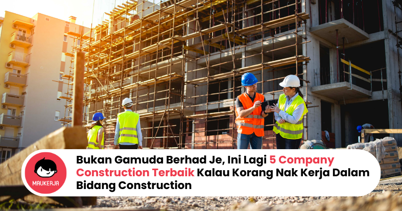 Bukan Gamuda Berhad Je, Ini Lagi 5 Company Construction Terbaik Kalau Korang Nak Kerja Dalam Bidang Construction
