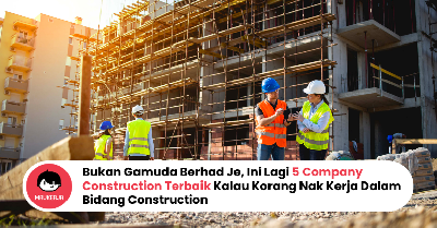 Bukan ​​Gamuda Berhad Je, Ini Lagi 5 Company Construction Terbaik Kalau Korang Nak Kerja Dalam Bidang Construction