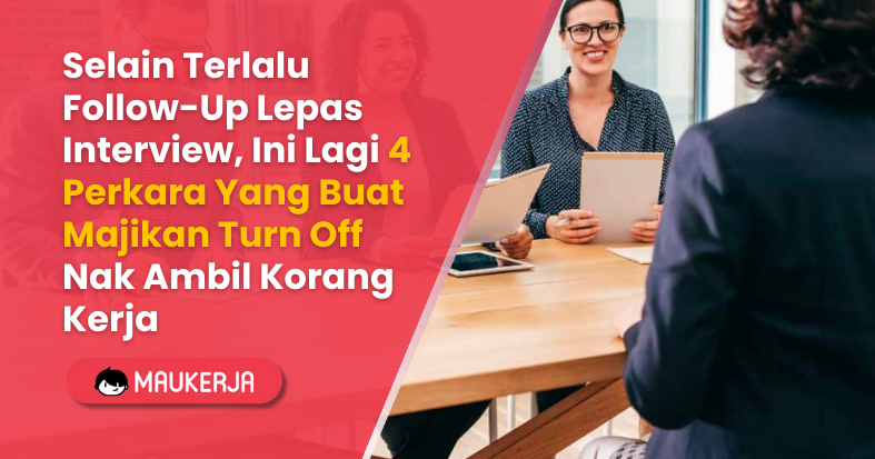 Selain Terlalu Follow-Up Lepas Interview, Ini Lagi 4 Perkara Yang Buat Majikan Turn Off Nak Ambil Korang Kerja