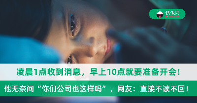 凌晨1点收到上司的工作安排，隔天早上10点就要开会！他无奈问“你们的公司也这样吗”，网友：直接不读不回！