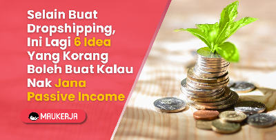Selain Buat Dropshipping, Ini Lagi 6 Idea Yang Korang Boleh Buat Kalau Nak Jana Passive Income
