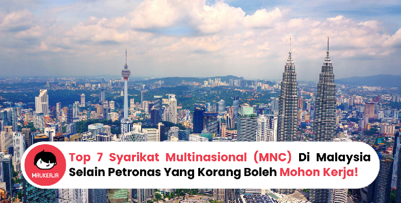 Top 7 Syarikat Multinasional (MNC) Di Malaysia Selain Petronas Yang Korang Boleh Mohon Kerja!