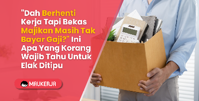 "Dah Berhenti Kerja Tapi Bekas Majikan Masih Tak Bayar Gaji?" Ini Apa Yang Korang Wajib Tahu Untuk Elak Ditipu