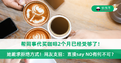 帮同事代买咖啡2个月已经受够了，她跪求拒绝方式！网友支招：直接say NO有何不可？