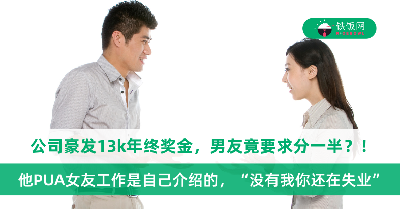 工作半年公司豪发13k年终奖金！男友竟PUA她“工作是我介绍的”，要求分一半！