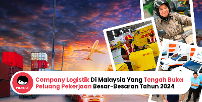 Company Logistik Di Malaysia Yang Tengah Buka Peluang Pekerjaan Besar-Besaran Tahun 2024