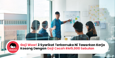 Gaji Wow! 3 Syarikat Terkemuka Ni Tawarkan Kerja Kosong Dengan Gaji Cecah RM9,000 Sebulan