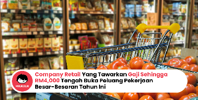 Company Retail Yang Tawarkan Gaji Sehingga RM4,000 Tengah Buka Peluang Pekerjaan Besar-Besaran Tahun Ini