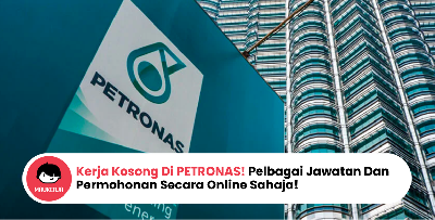Kerja Kosong Di PETRONAS! Pelbagai Jawatan Dan Permohonan Secara Online Sahaja!
