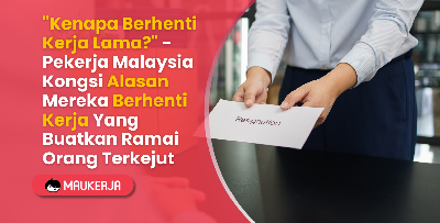 "Kenapa Berhenti Kerja Lama?" - Pekerja Malaysia Kongsi Alasan Mereka Berhenti Kerja Yang Buatkan Ramai Orang Terkejut