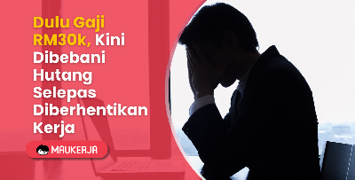 Dulu Gaji RM30k, Kini Dibebani Hutang Selepas Diberhentikan Kerja