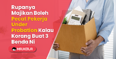 Rupanya Majikan Boleh Pecat Pekerja Under Probation Kalau Korang Buat 3 Benda Ni