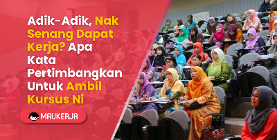 Adik-Adik, Nak Senang Dapat Kerja? Apa Kata Pertimbangkan Untuk Ambil Kursus Ni