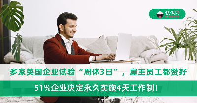 雇主和员工都赞好！全球最大规模“周休3日”试验结束后，51%企业决定永久实施4天工作制！