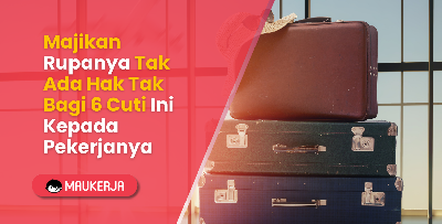 Majikan Rupanya Tak Ada Hak Tak Bagi 6 Cuti Ini Kepada Pekerjanya