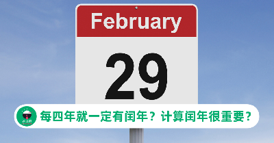 每四年就一定有闰年？为什么计算闰年很重要？一文带你更了解4年才一次的闰年！